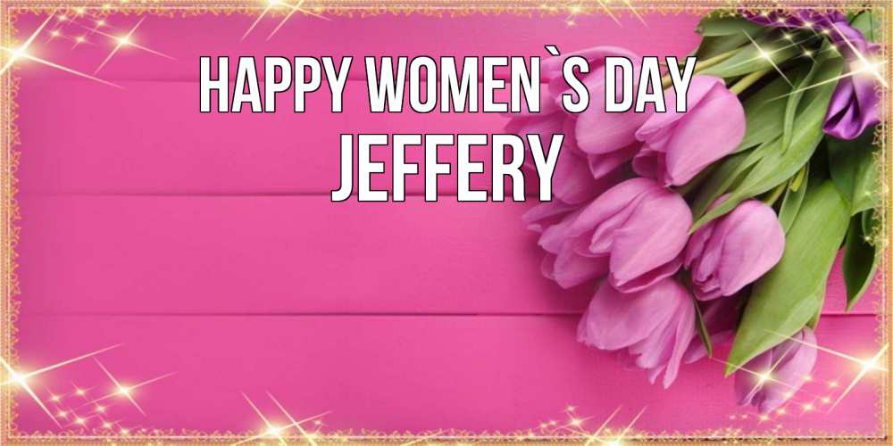 Greetings card с именем, Jeffery happy women`s day открытка для фотошопа с подписью Greetings with text for free download 